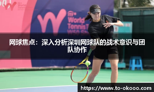 网球焦点：深入分析深圳网球队的战术意识与团队协作
